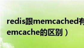 redis跟memcached有啥子区别（redis和memcache的区别）