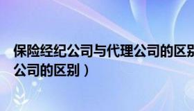 保险经纪公司与代理公司的区别（保险代理公司和保险经纪公司的区别）