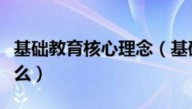 基础教育核心理念（基础教育的核心素养是什么）