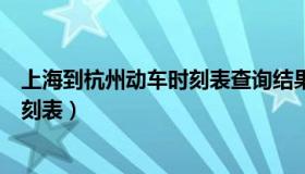 上海到杭州动车时刻表查询结果火车站（上海到杭州动车时刻表）