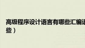 高级程序设计语言有哪些汇编语言（高级程序设计语言有哪些）