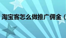 淘宝客怎么做推广佣金（淘宝客怎么做推广）