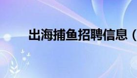 出海捕鱼招聘信息（出海捕鱼招聘）