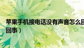 苹果手机接电话没有声音怎么回事（苹果手机没有声音怎么回事）