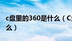 c盘里的360是什么（C盘360safe文件夹是什么）