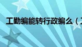 工勤编能转行政编么（工勤编制转公务员）