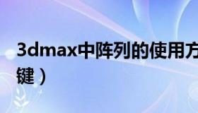 3dmax中阵列的使用方法（3dmax阵列快捷键）