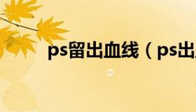 ps留出血线（ps出血线怎么设置）