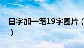 日字加一笔19字图片（日加一笔有哪53个字）