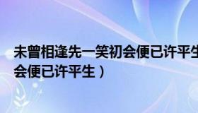 未曾相逢先一笑初会便已许平生啥意思（未曾相逢先一笑初会便已许平生）