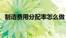 制造费用分配率怎么做（制造费用分配率）