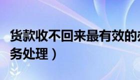 货款收不回来最有效的办法（货款收不回来账务处理）