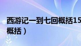 西游记一到七回概括150字（西游记一到七回概括）