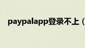 paypalapp登录不上（paypal账户登录）