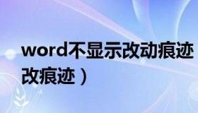 word不显示改动痕迹（word文档不显示修改痕迹）