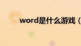 word是什么游戏（word是什么）