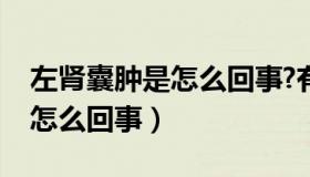 左肾囊肿是怎么回事?有危险吗（左肾囊肿是怎么回事）