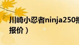 川崎小忍者ninja250报价（川崎小忍者250报价）