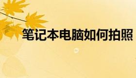 笔记本电脑如何拍照（电脑怎么照相）