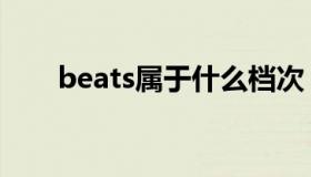 beats属于什么档次（beats怎么读）