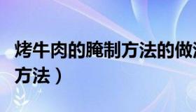 烤牛肉的腌制方法的做法大全（烤牛肉的腌制方法）