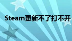 Steam更新不了打不开（steam更新不了）