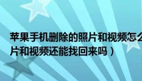 苹果手机删除的照片和视频怎么找回来（苹果手机删除的照片和视频还能找回来吗）