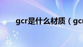 gcr是什么材质（gcr13是什么材料）