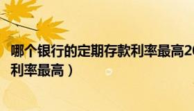 哪个银行的定期存款利率最高2024年（哪个银行的定期存款利率最高）