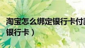 淘宝怎么绑定银行卡付款方式（淘宝怎么绑定银行卡）