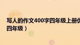 写人的作文400字四年级上册优秀范文（写人的作文400字四年级）