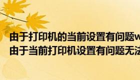 由于打印机的当前设置有问题windows无法打印怎么解决（由于当前打印机设置有问题无法打印）