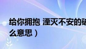 给你拥抱 湮灭不安的破晓什么意思（破晓什么意思）