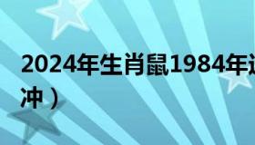 2024年生肖鼠1984年运势（生肖鼠和什么相冲）