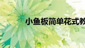 小鱼板简单花式教学（小鱼板）