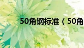 50角钢标准（50角钢规格是怎样）