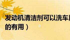 发动机清洁剂可以洗车用吗（发动机清洁剂真的有用）