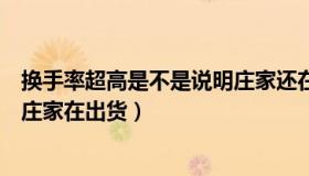 换手率超高是不是说明庄家还在（换手率一般为多少是表明庄家在出货）