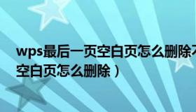 wps最后一页空白页怎么删除不了 分页符（WPS最后一页空白页怎么删除）