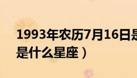 1993年农历7月16日是什么星座（7月16日是什么星座）