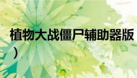 植物大战僵尸辅助器版（植物大战僵尸辅助器）