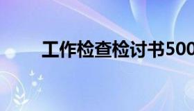 工作检查检讨书500字（工作检查）