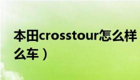 本田crosstour怎么样（本田crosstour是什么车）