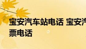 宝安汽车站电话 宝安汽车站电话安汽车站售票电话