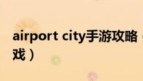 airport city手游攻略（airport terminal游戏）