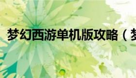 梦幻西游单机版攻略（梦幻西游端游单机版