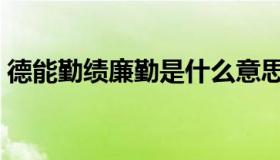 德能勤绩廉勤是什么意思（德能勤绩廉解释）