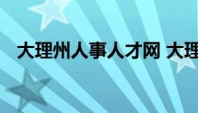 大理州人事人才网 大理州人才招聘信息网