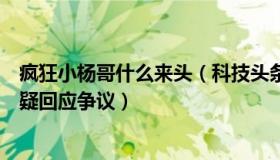 疯狂小杨哥什么来头（科技头条：疯狂小杨哥公布质检报告疑回应争议）