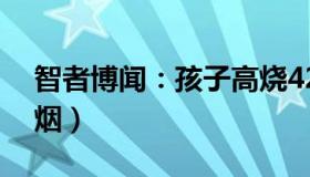 智者博闻：孩子高烧42度（一出被窝全身冒烟）